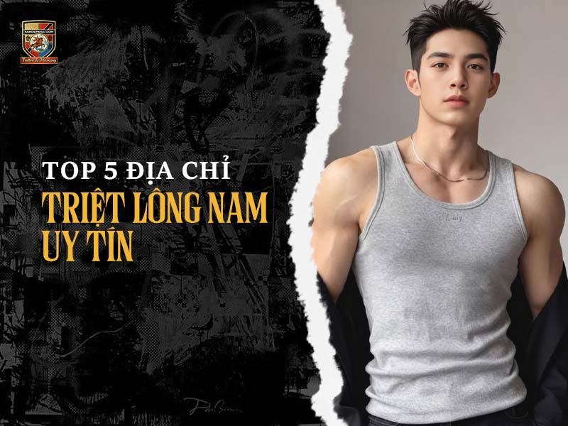 Top 5 địa chỉ triệt lông nam uy tín, chuyên nghiệp và hiệu quả nhất hiện nay.